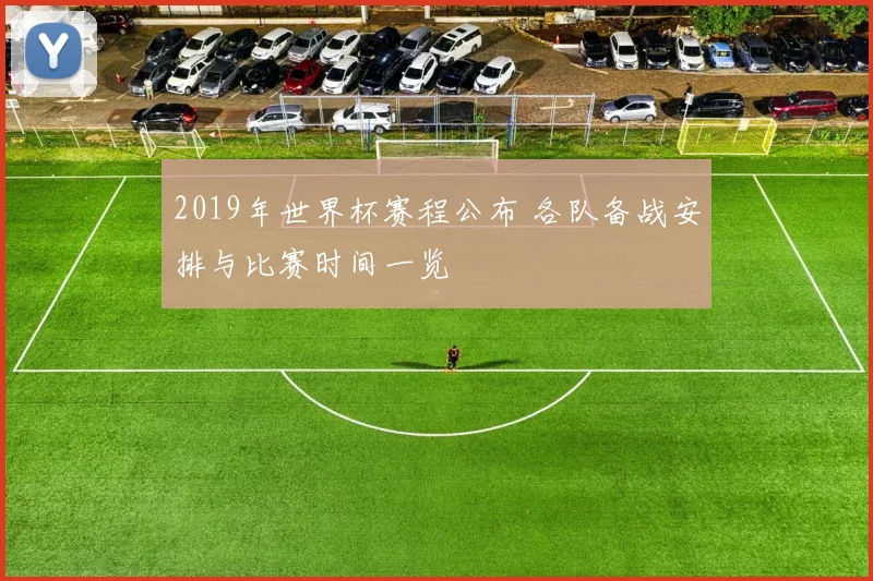 2019年世界杯赛程公布 各队备战安排与比赛时间一览