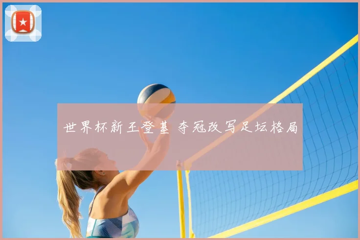 世界杯新王登基 夺冠改写足坛格局