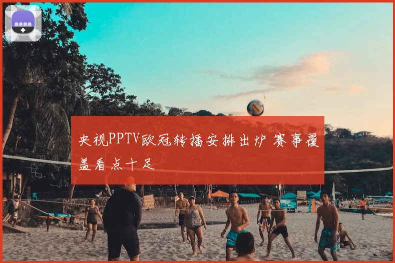 央视PPTV欧冠转播安排出炉 赛事覆盖看点十足