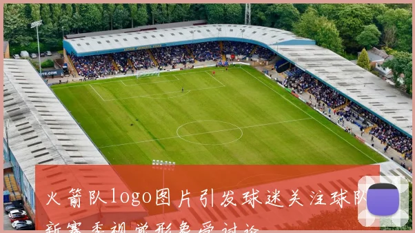 火箭队logo图片引发球迷关注球队新赛季视觉形象受讨论
